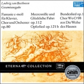 Beethoven - Fantasie C-Moll Fur Klavier, Chor Und Orchester Op.80 + Meeresstille Und Gluckliche Fahrt Op.112 + Opferlied Op.121b + Bundeslied Op.122 + Chor WoO 98 Aus Die Weihe Des Hauses